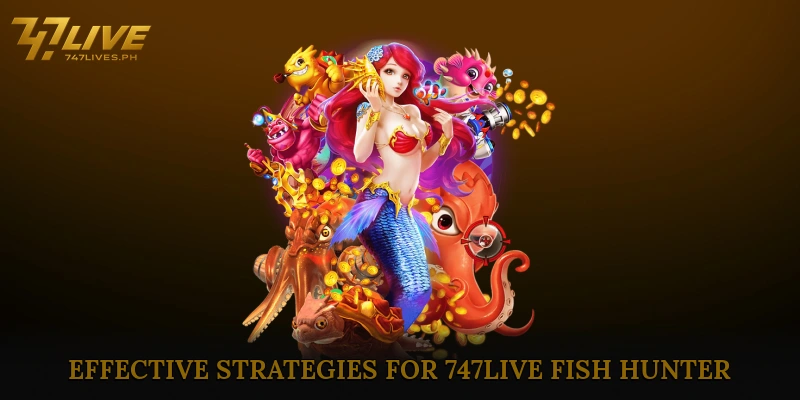 Effective Strategies for 747Live Fish Hunter