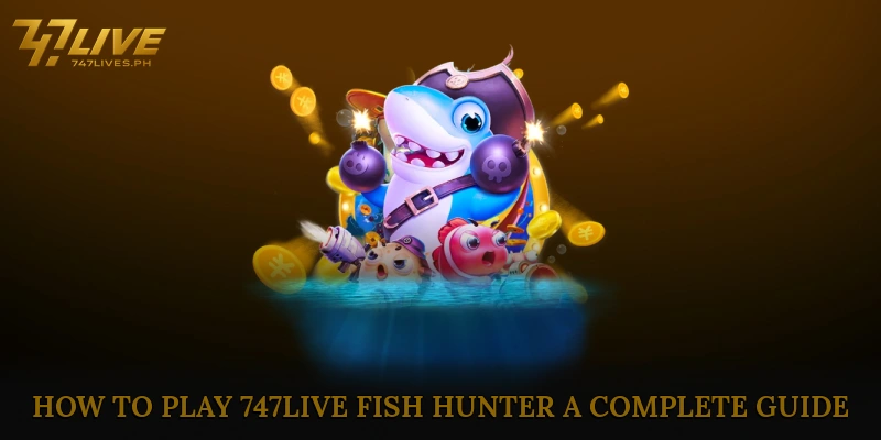 How to Play 747Live Fish Hunter: A Complete Guide