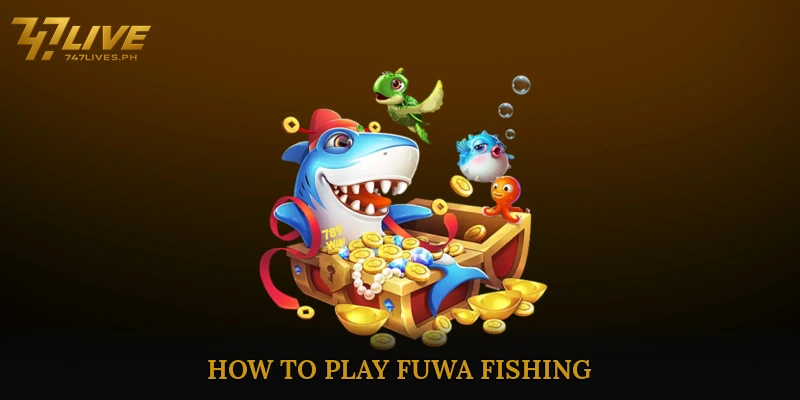 FuWa Fishing Brings Exciting Wins and Thrilling Adventure 6 How to Play FuWa Fishing