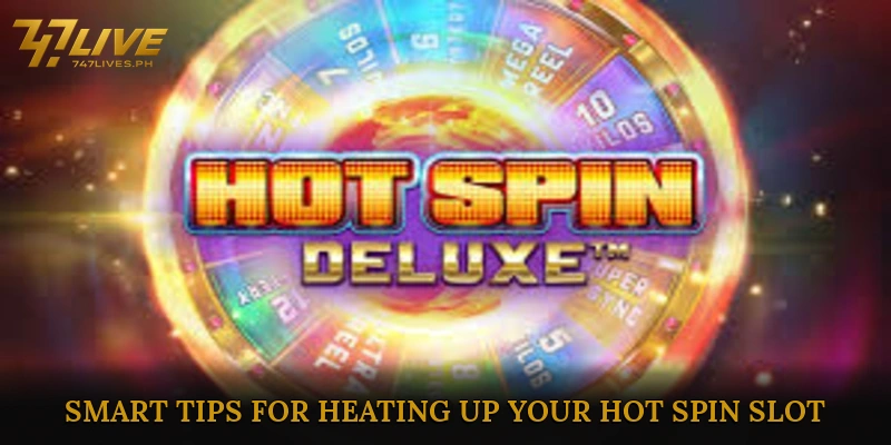 Smart Tips for Heating Up Your Hot Spin Slot Sessions