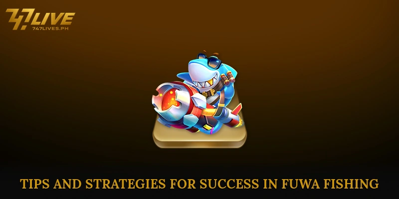 FuWa Fishing Brings Exciting Wins and Thrilling Adventure 7 Tips and Strategies for Success in FuWa Fishing
