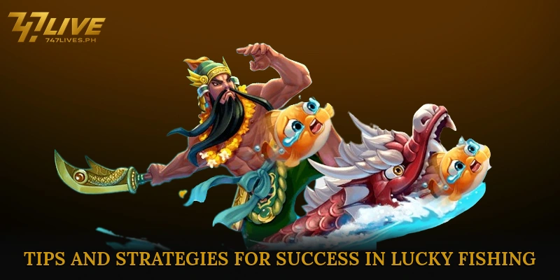 Tips and Strategies for Success in Lucky Fishing